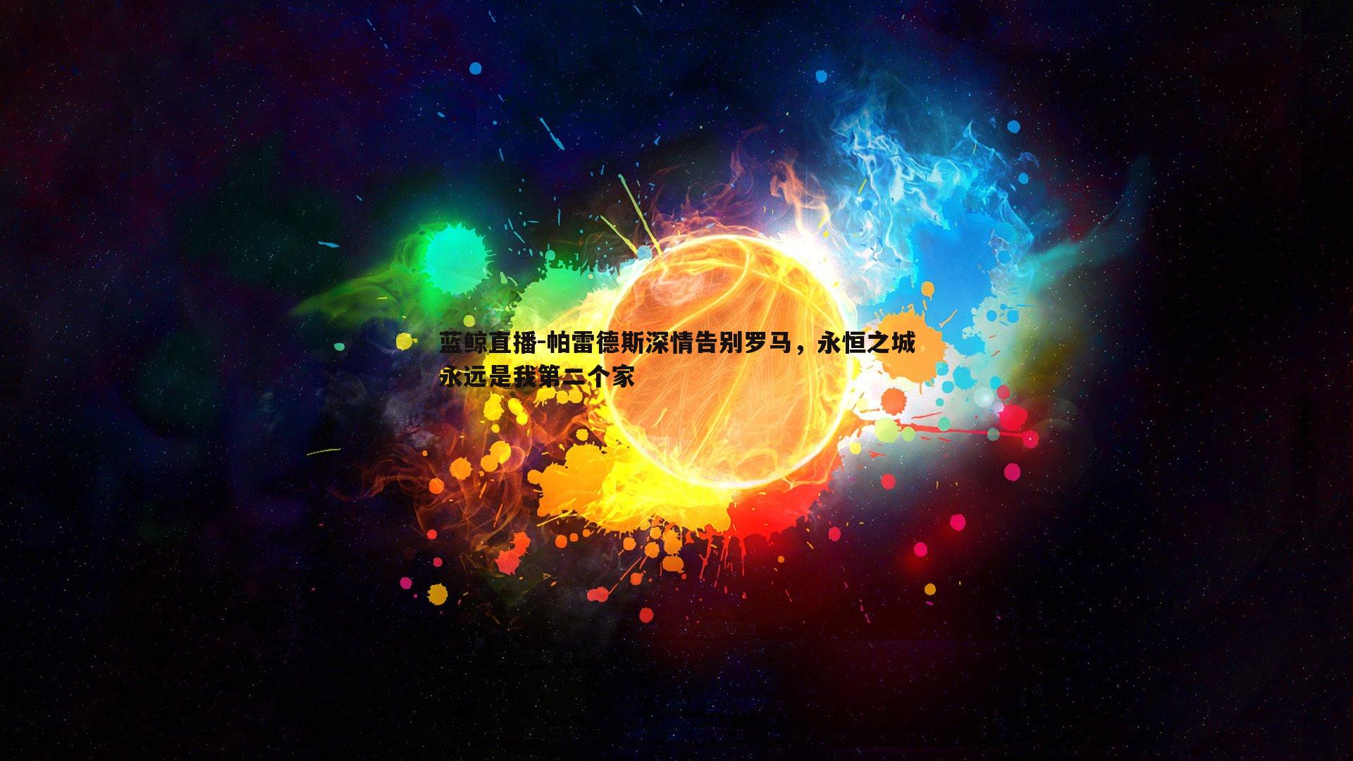 帕雷德斯深情告别罗马，永恒之城永远是我第二个家