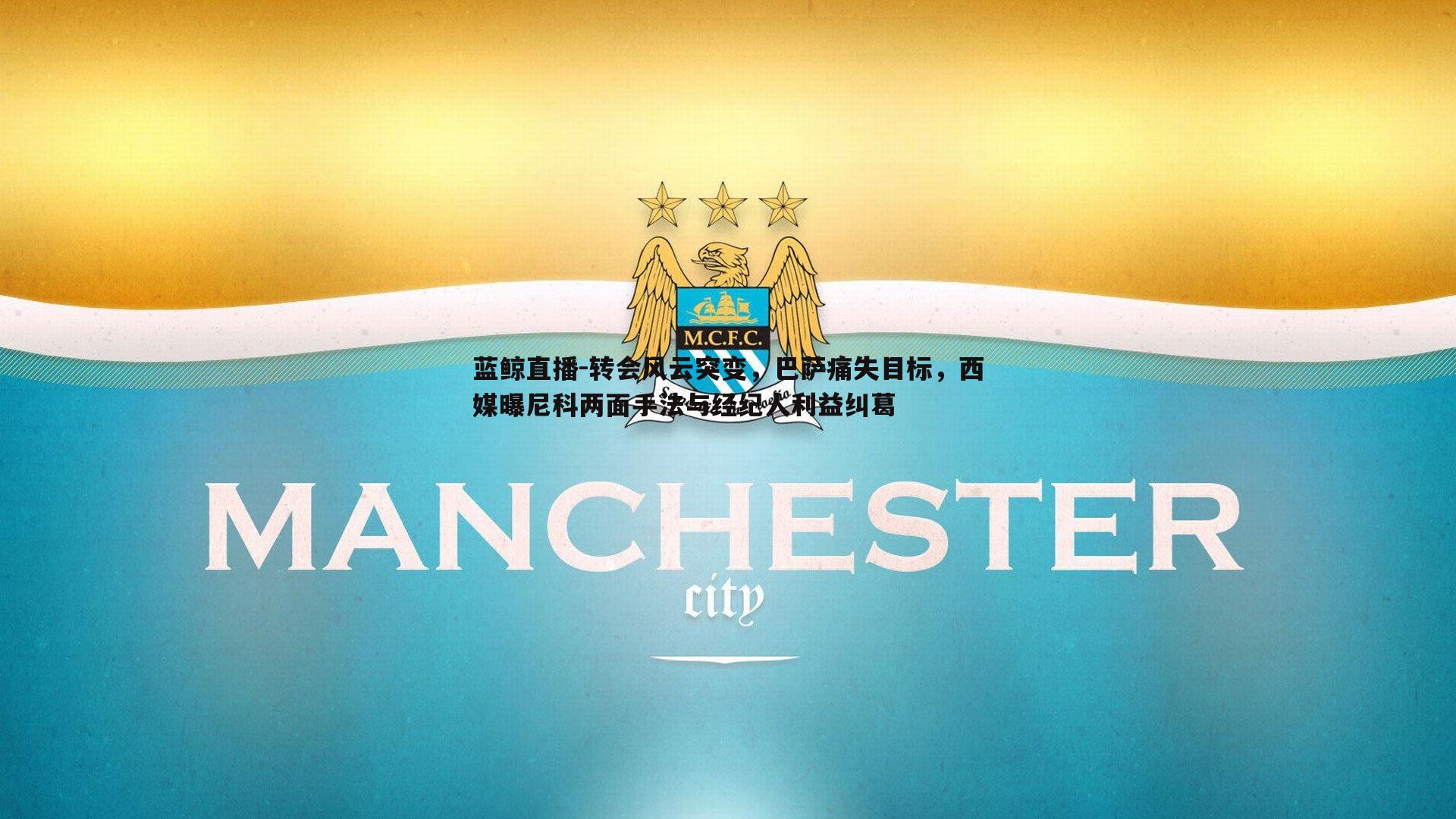 转会风云突变，巴萨痛失目标，西媒曝尼科两面手法与经纪人利益纠葛